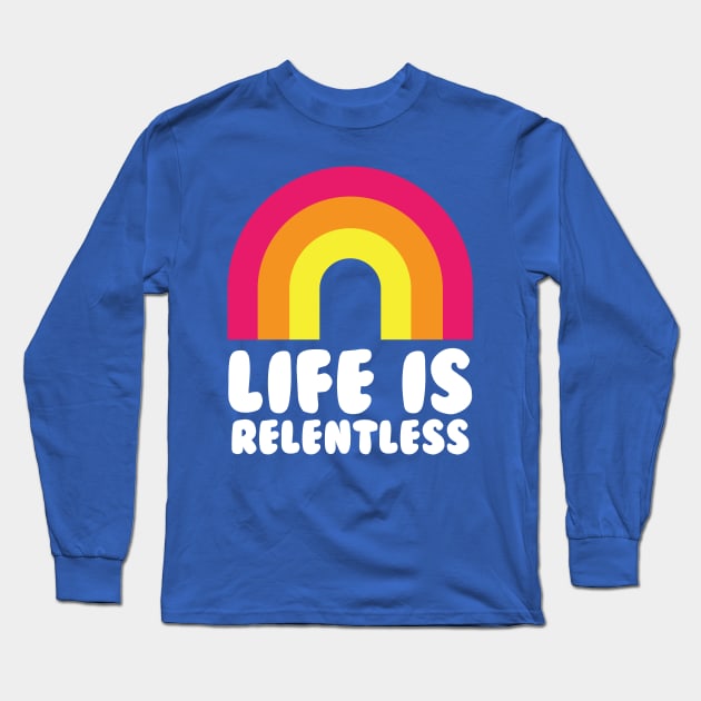 Life Is Relentless Rainbow Funny Long Sleeve T-Shirt by PodDesignShop